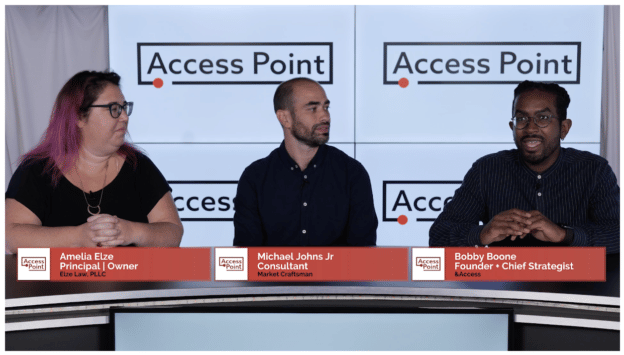 Access Point panel discussions with: * Amelia Elze (Principal / Owner), Else Law, PLLC * Michael Johns (Jr Consultant), Market Craftsman * Bobby Boone (Founder / Chief Strategist), & Access